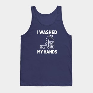 I Washed My Hands - Nurse Gifts - Sarcastic Quarantine Staying Home Tank Top